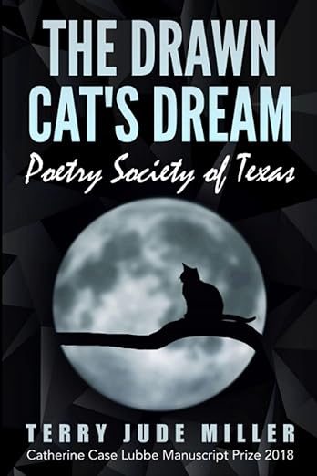 Cover of The Drawn Cat's Dream, a book of poetry by Terry Jude Miller. It also features the text 'Poetry Society of Texas' beneath the title, and at the bottom it reads, 'Catherine Case Lubbe Manuscript Prize 2018.'